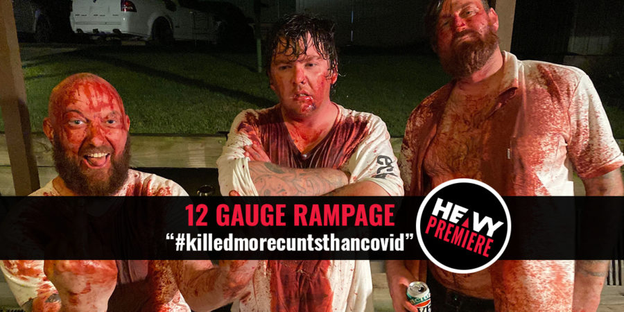 Premiere: 12GAUGE RAMPAGE “#killedmorecuntsthancovid”
